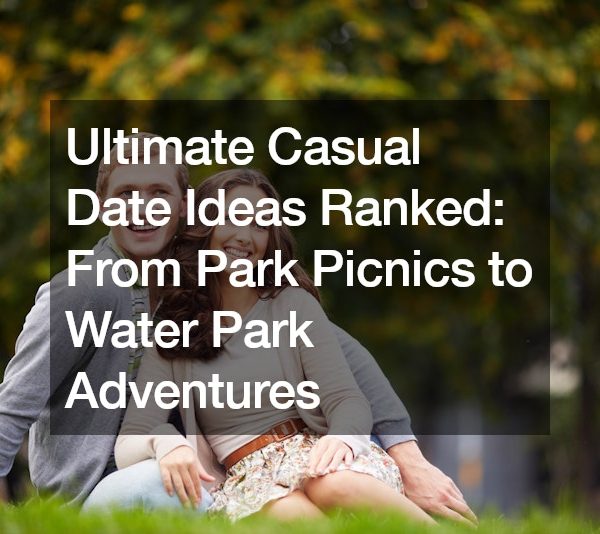 Ultimate Casual Date Ideas Ranked: From Park Picnics to Water Park Adventures