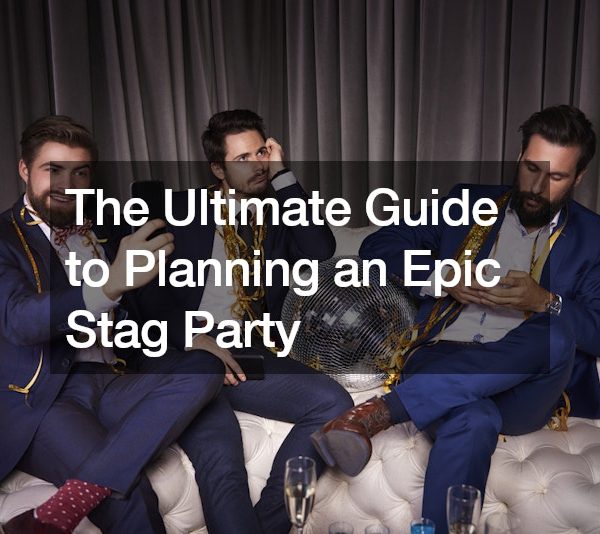 The Ultimate Guide to Planning an Epic Stag Party
