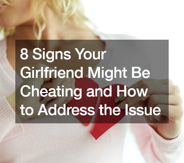 8 Signs Your Girlfriend Might Be Cheating and How to Address the Issue