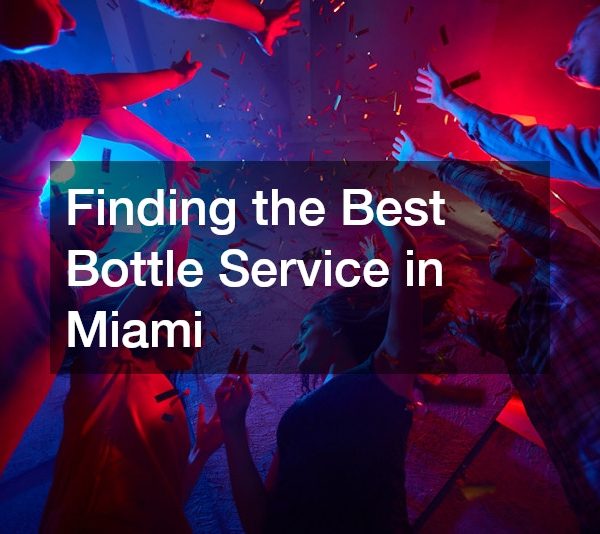 Finding the Best Bottle Service in Miami