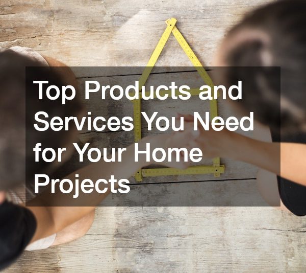 Top Products and Services You Need for Your Home Projects