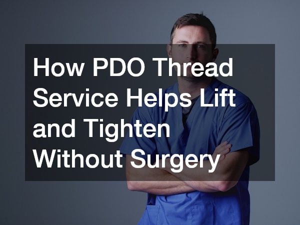 How PDO Thread Service Helps Lift and Tighten Without Surgery