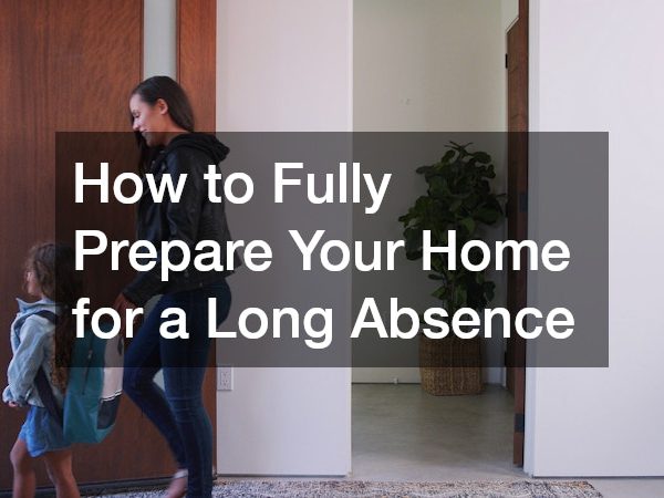 How to Fully Prepare Your Home for a Long Absence